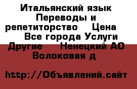 Итальянский язык.Переводы и репетиторство. › Цена ­ 600 - Все города Услуги » Другие   . Ненецкий АО,Волоковая д.